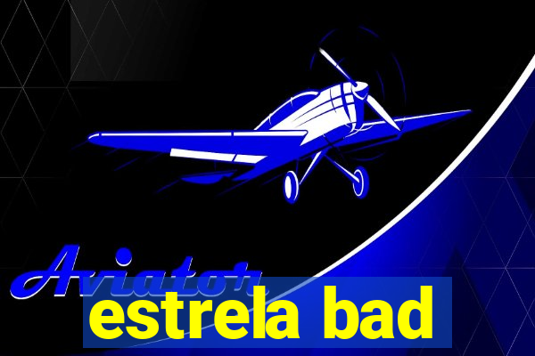 estrela bad